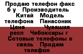 Продаю телефон-факс б/у › Производитель ­ Китай › Модель телефона ­ Панасоник › Цена ­ 600 - Чувашия респ., Чебоксары г. Сотовые телефоны и связь » Продам телефон   